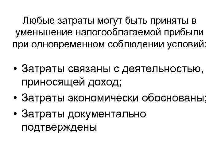 Любые затраты могут быть приняты в уменьшение налогооблагаемой прибыли при одновременном соблюдении условий: •