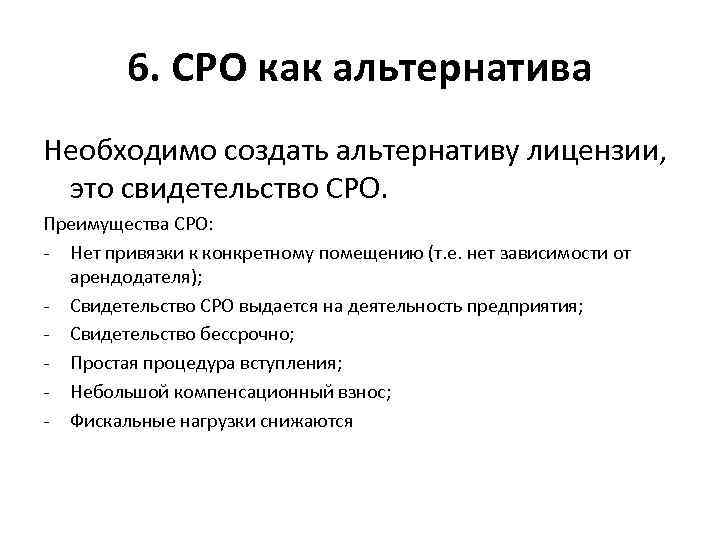 6. СРО как альтернатива Необходимо создать альтернативу лицензии, это свидетельство СРО. Преимущества СРО: -