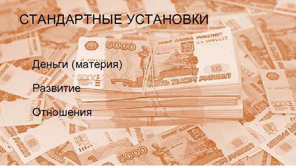 СТАНДАРТНЫЕ УСТАНОВКИ Деньги (материя) Развитие Отношения 