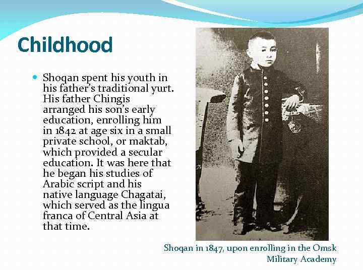 Childhood Shoqan spent his youth in his father’s traditional yurt. His father Chingis arranged