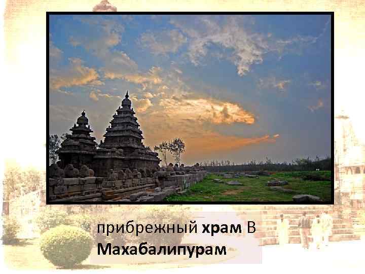 прибрежный храм В Махабалипурам 