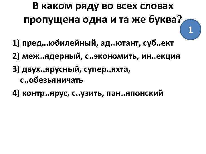 В каком ряду во всех словах пропущена одна и та же буква? 1) пред…юбилейный,