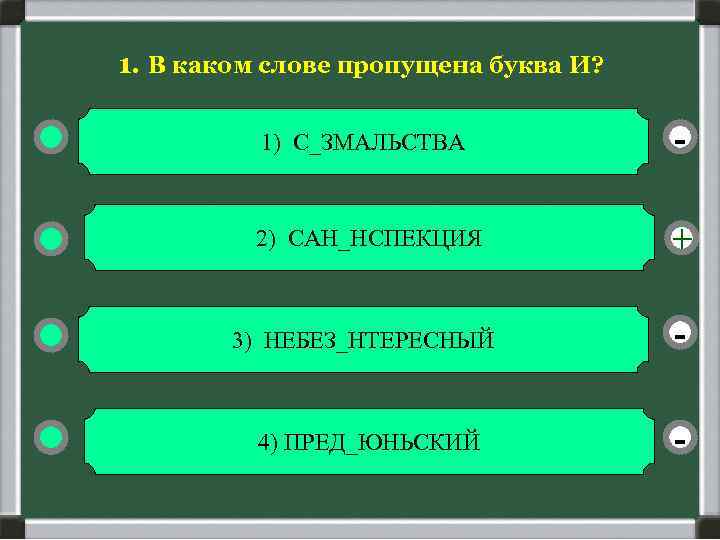 1. В каком слове пропущена буква И? 1) С_ЗМАЛЬСТВА - 2) САН_НСПЕКЦИЯ + 3)