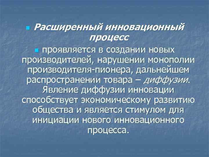 n Расширенный инновационный процесс проявляется в создании новых производителей, нарушении монополии производителя-пионера, дальнейшем распространении