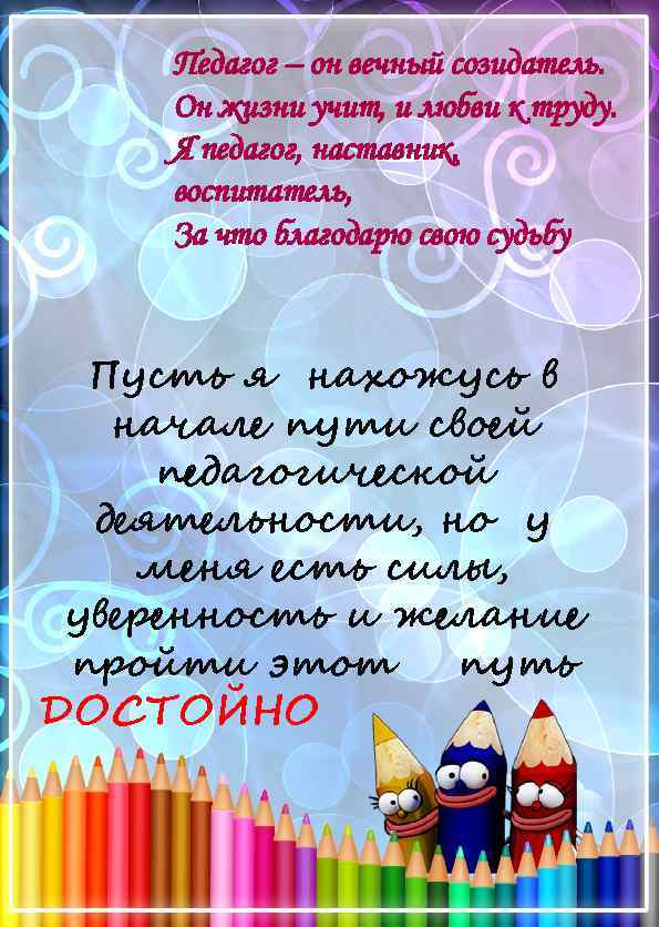 Педагог – он вечный созидатель. Он жизни учит, и любви к труду. Я педагог,