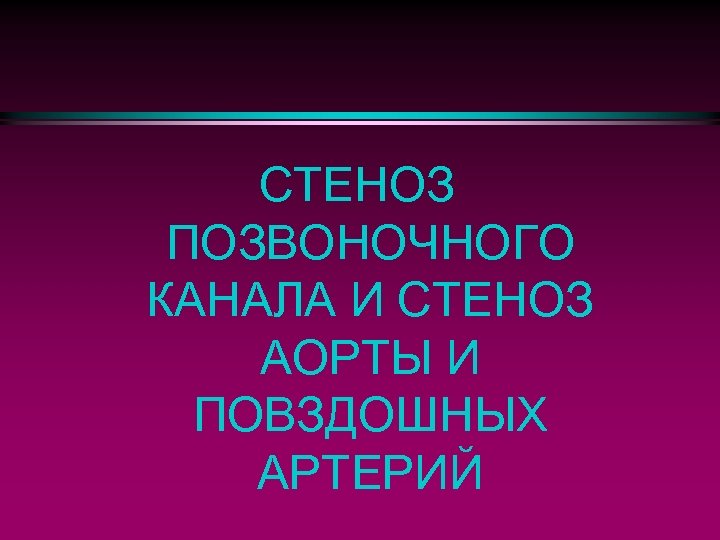 СТЕНОЗ ПОЗВОНОЧНОГО КАНАЛА И СТЕНОЗ АОРТЫ И ПОВЗДОШНЫХ АРТЕРИЙ 