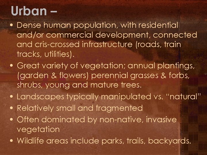 Urban – • Dense human population, with residential and/or commercial development, connected and cris-crossed