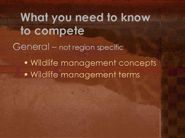 What you need to know to compete General – not region specific • Wildlife