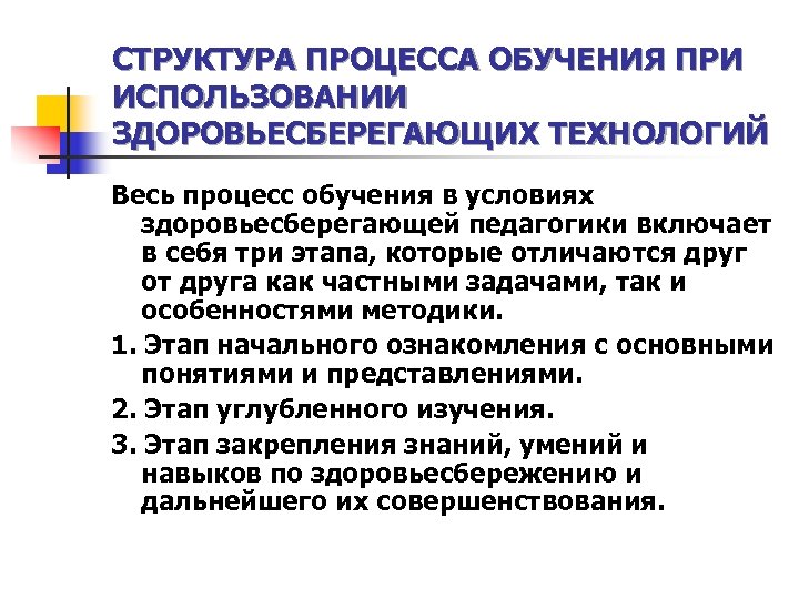 СТРУКТУРА ПРОЦЕССА ОБУЧЕНИЯ ПРИ ИСПОЛЬЗОВАНИИ ЗДОРОВЬЕСБЕРЕГАЮЩИХ ТЕХНОЛОГИЙ Весь процесс обучения в условиях здоровьесберегающей педагогики