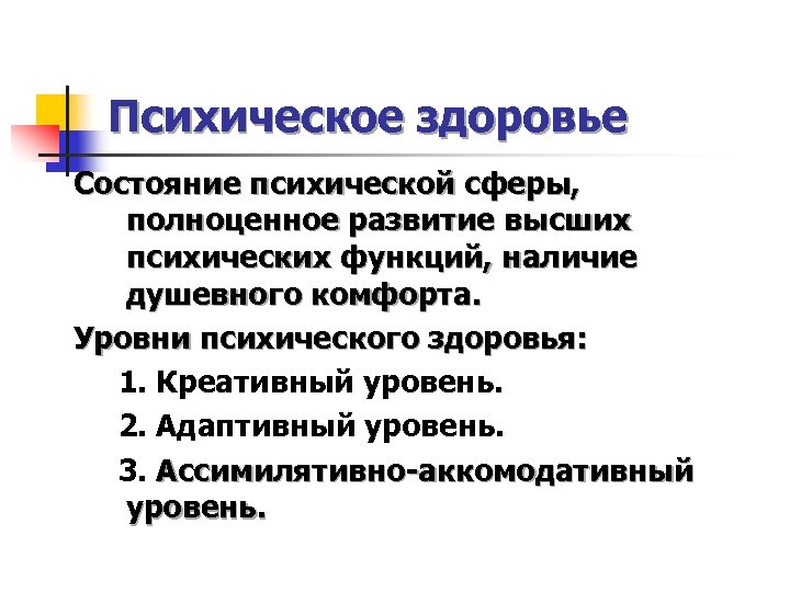 Психическое здоровье Состояние психической сферы, полноценное развитие высших психических функций, наличие душевного комфорта. Уровни