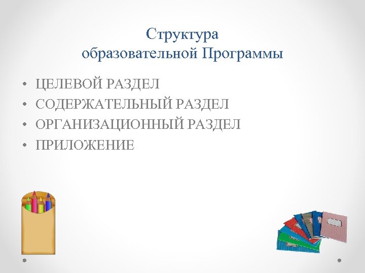Структура образовательной Программы • • ЦЕЛЕВОЙ РАЗДЕЛ СОДЕРЖАТЕЛЬНЫЙ РАЗДЕЛ ОРГАНИЗАЦИОННЫЙ РАЗДЕЛ ПРИЛОЖЕНИЕ 