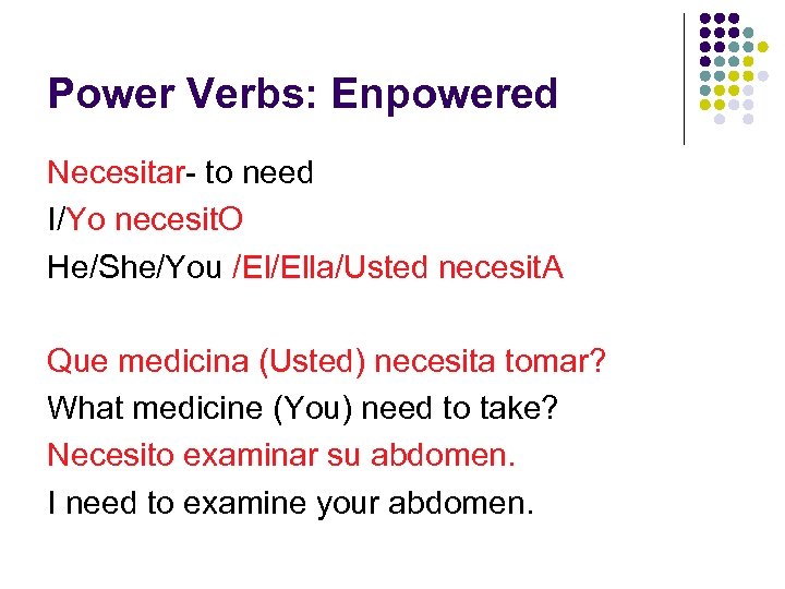 Power Verbs: Enpowered Necesitar- to need I/Yo necesit. O He/She/You /El/Ella/Usted necesit. A Que
