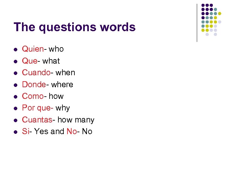 The questions words l l l l Quien- who Que- what Cuando- when Donde-