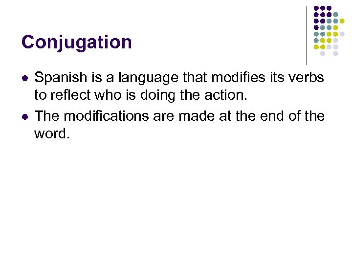 Conjugation l l Spanish is a language that modifies its verbs to reflect who