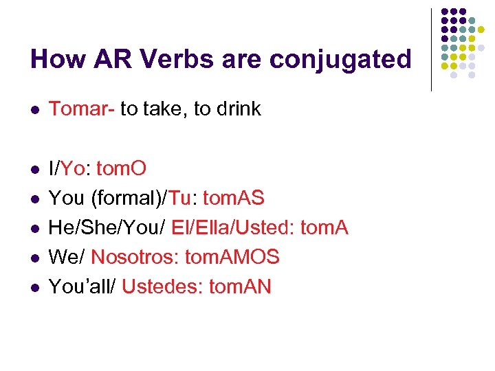How AR Verbs are conjugated l Tomar- to take, to drink l I/Yo: tom.