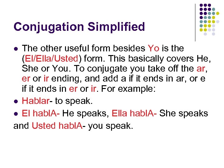 Conjugation Simplified The other useful form besides Yo is the (El/Ella/Usted) form. This basically