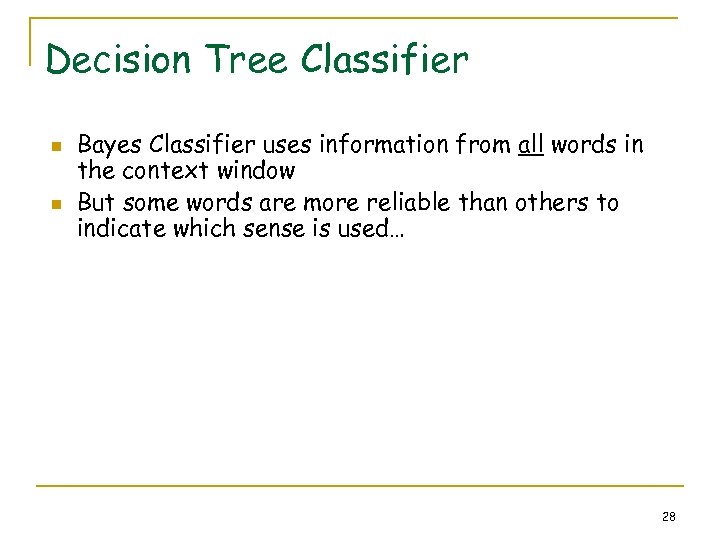 Decision Tree Classifier n n Bayes Classifier uses information from all words in the