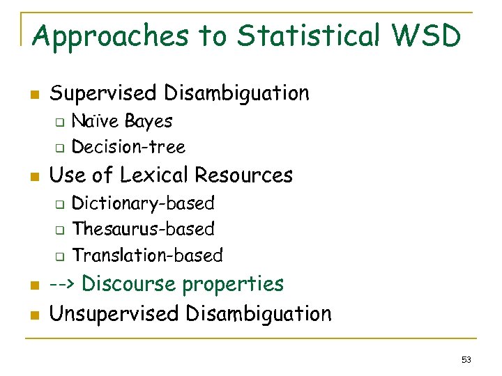 Approaches to Statistical WSD n Supervised Disambiguation q q n Use of Lexical Resources