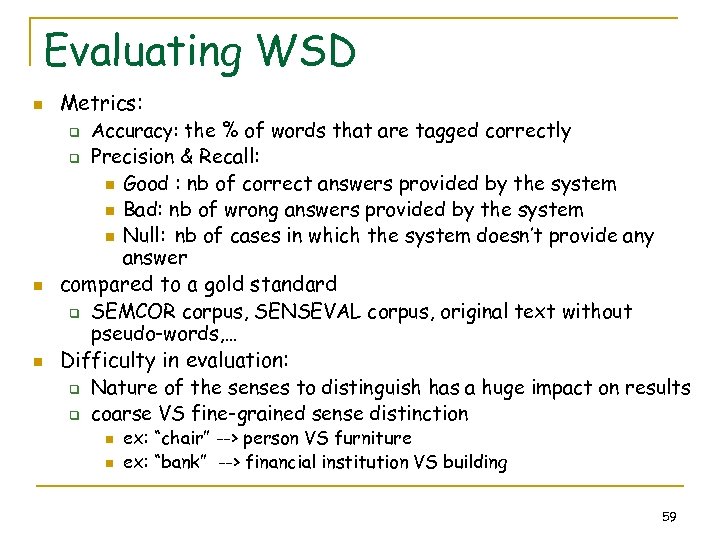 Evaluating WSD n Metrics: q q n n Accuracy: the % of words that