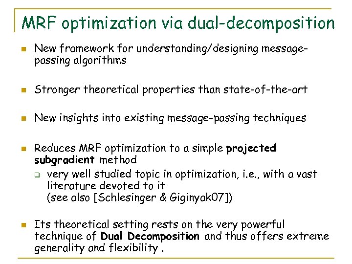 MRF optimization via dual-decomposition n New framework for understanding/designing messagepassing algorithms n Stronger theoretical
