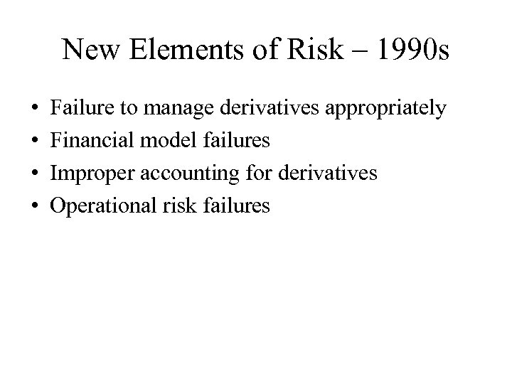 New Elements of Risk – 1990 s • • Failure to manage derivatives appropriately