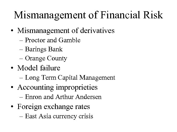 Mismanagement of Financial Risk • Mismanagement of derivatives – Proctor and Gamble – Barings
