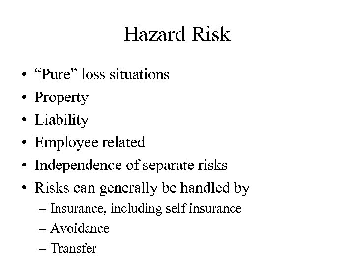 Hazard Risk • • • “Pure” loss situations Property Liability Employee related Independence of