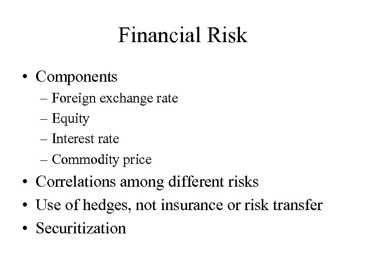 Financial Risk • Components – Foreign exchange rate – Equity – Interest rate –