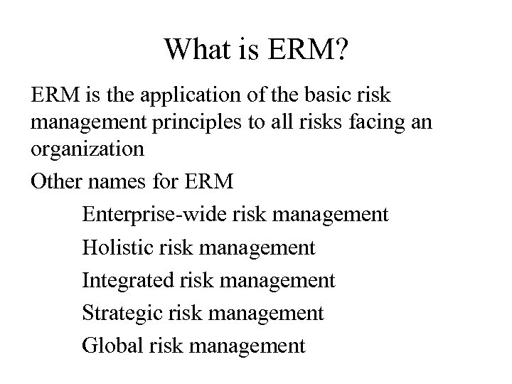 What is ERM? ERM is the application of the basic risk management principles to