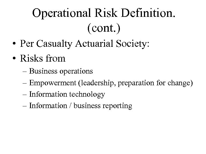 Operational Risk Definition. (cont. ) • Per Casualty Actuarial Society: • Risks from –
