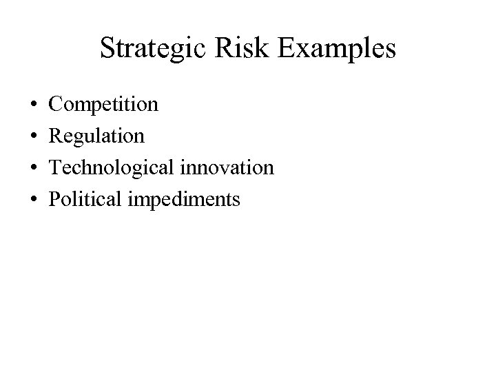 Strategic Risk Examples • • Competition Regulation Technological innovation Political impediments 
