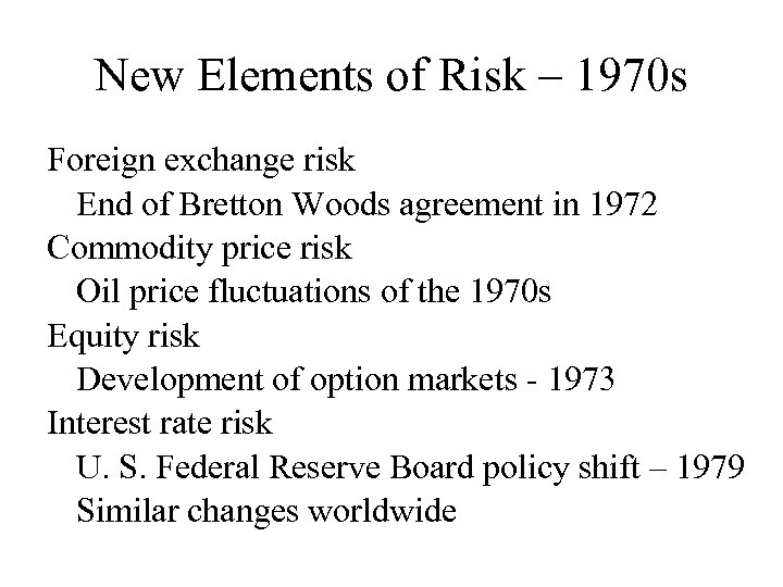 New Elements of Risk – 1970 s Foreign exchange risk End of Bretton Woods