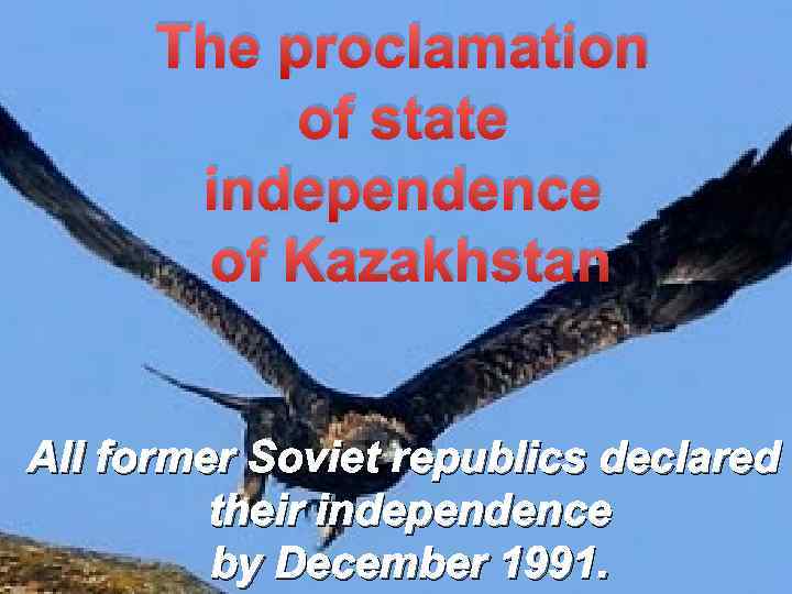 The proclamation of state independence of Kazakhstan All former Soviet republics declared their independence