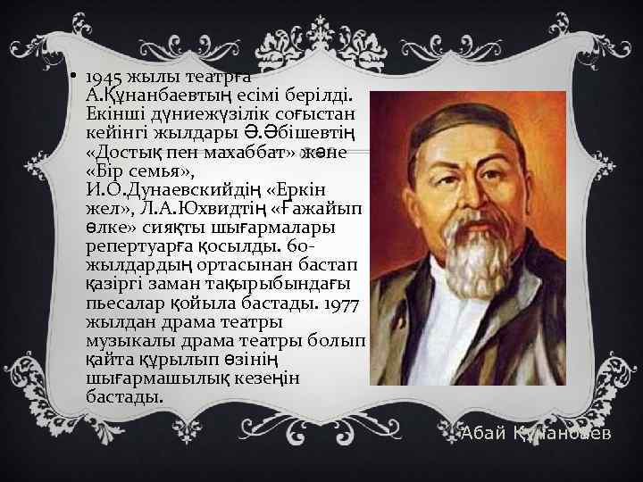  • 1945 жылы театрға А. Құнанбаевтың есімі берілді. Екінші дүниежүзілік соғыстан кейінгі жылдары