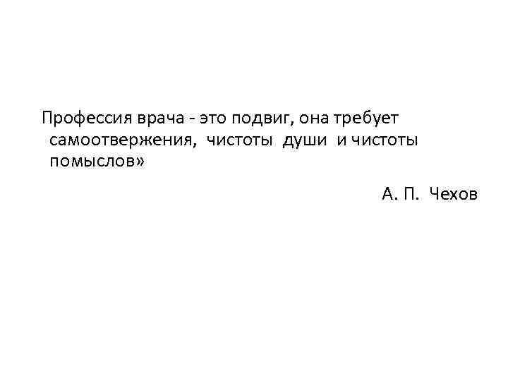  «Профессия врача - это подвиг, она требует самоотвержения, чистоты души и чистоты помыслов»