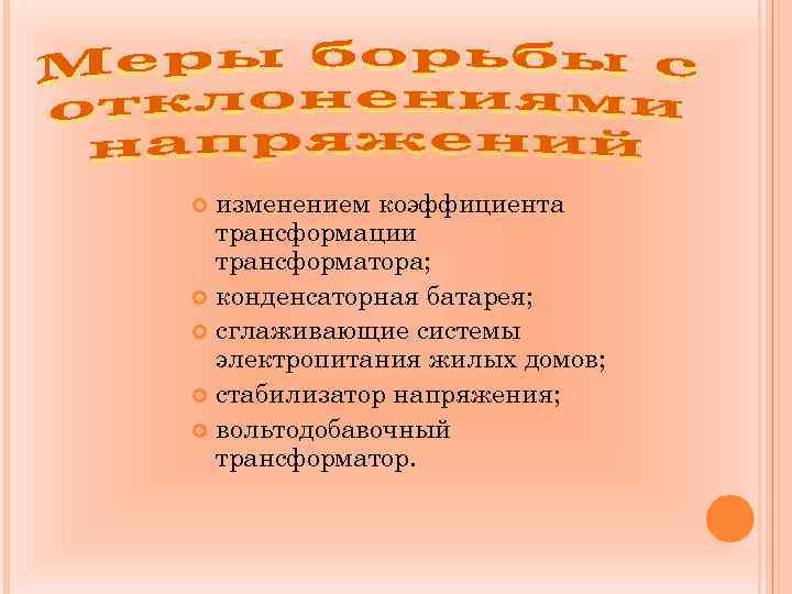 изменением коэффициента трансформации трансформатора; конденсаторная батарея; сглаживающие системы электропитания жилых домов; стабилизатор напряжения; вольтодобавочный