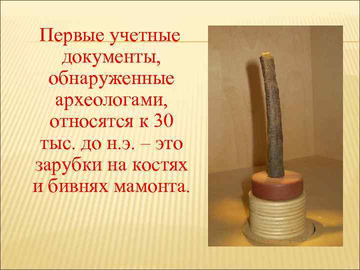 Первые учетные документы, обнаруженные археологами, относятся к 30 тыс. до н. э. – это