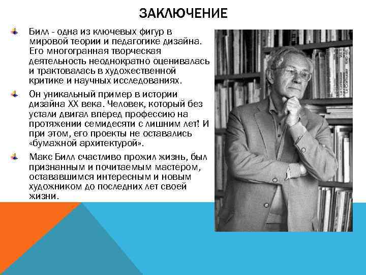 ЗАКЛЮЧЕНИЕ Билл - одна из ключевых фигур в мировой теории и педагогике дизайна. Его