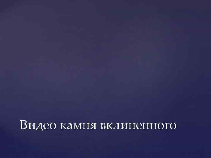 Видео камня вклиненного 