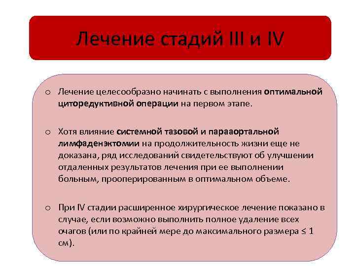 Лечение стадий III и IV o Лечение целесообразно начинать с выполнения оптимальной циторедуктивной операции