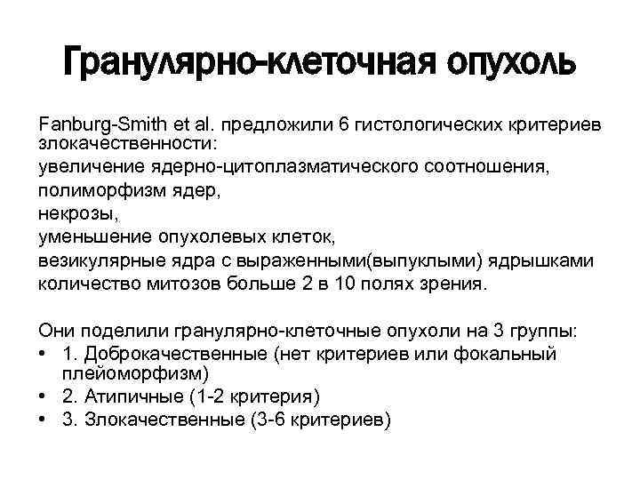 Гранулярно-клеточная опухоль Fanburg-Smith et al. предложили 6 гистологических критериев злокачественности: увеличение ядерно-цитоплазматического соотношения, полиморфизм