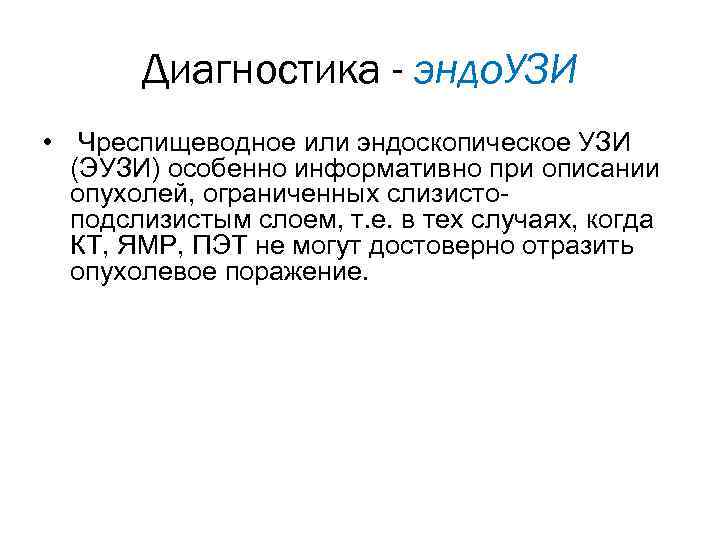 Диагностика - эндо. УЗИ • Чреспищеводное или эндоскопическое УЗИ (ЭУЗИ) особенно информативно при описании
