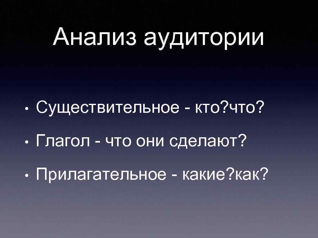 Анализ аудитории • Существительное - кто? что? • Глагол - что они сделают? •