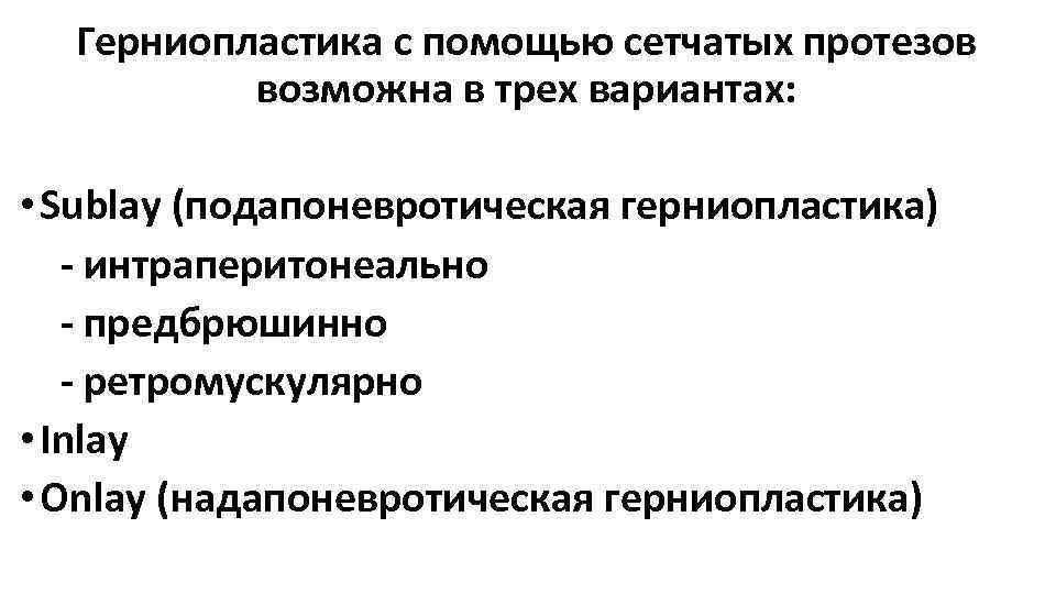 Герниопластика с помощью сетчатых протезов возможна в трех вариантах: • Sublay (подапоневротическая герниопластика) интраперитонеально