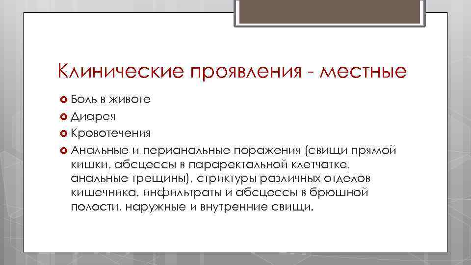 Клинические проявления местные Боль в животе Диарея Кровотечения Анальные и перианальные поражения (свищи прямой
