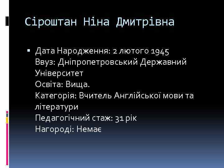 Сіроштан Ніна Дмитрівна Дата Народження: 2 лютого 1945 Ввуз: Дніпропетровський Державний Університет Освіта: Вища.