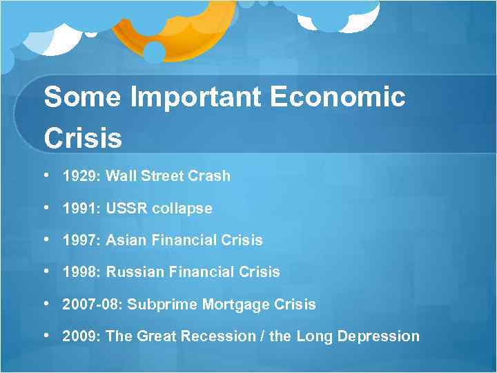 Some Important Economic Crisis • 1929: Wall Street Crash • 1991: USSR collapse •