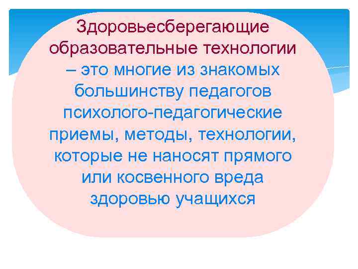 Здоровьесберегающие образовательные технологии – это многие из знакомых большинству педагогов психолого-педагогические приемы, методы, технологии,