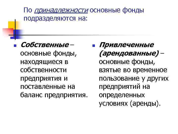 По принадлежности основные фонды подразделяются на: n Собственные – основные фонды, находящиеся в собственности