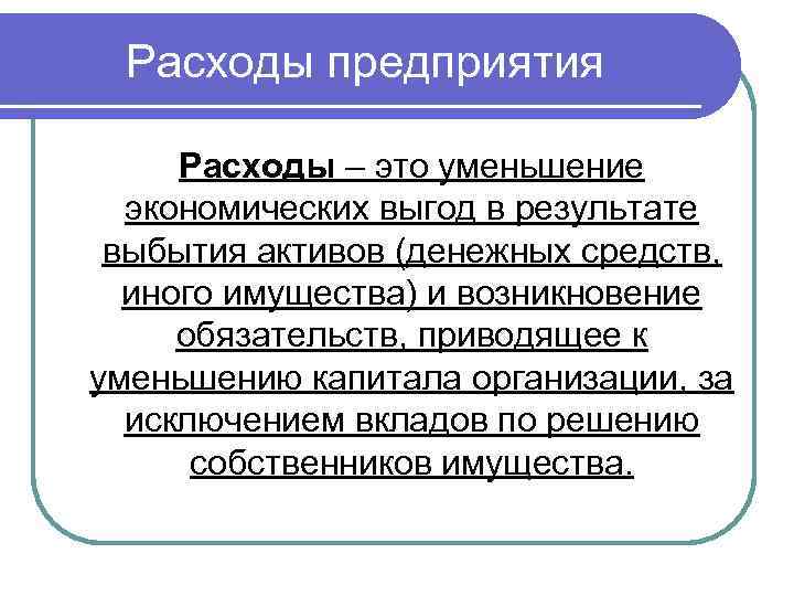 Расходы предприятия Расходы – это уменьшение экономических выгод в результате выбытия активов (денежных средств,